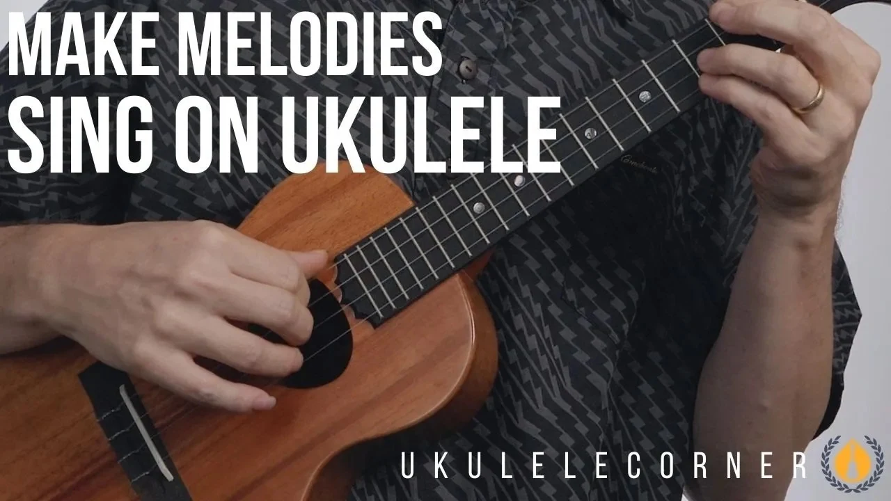 Make Melodies Sing on Ukulele
