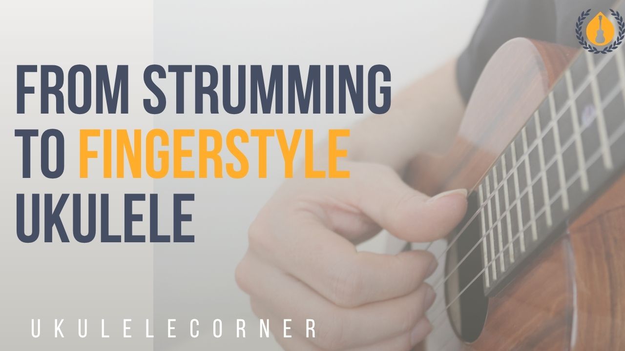 From Strumming to Fingerstyle Ukulele