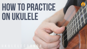 how to practice on ukulele