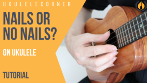 Nails or no nails on ukulele?